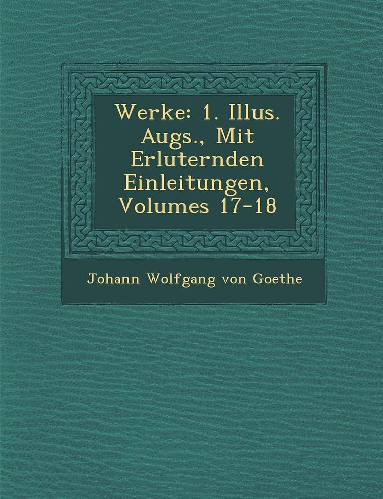 Werke: 1. Illus. Augs., Mit Erl Uternden Einleitungen, Volumes 17-18 (English and German Edition)