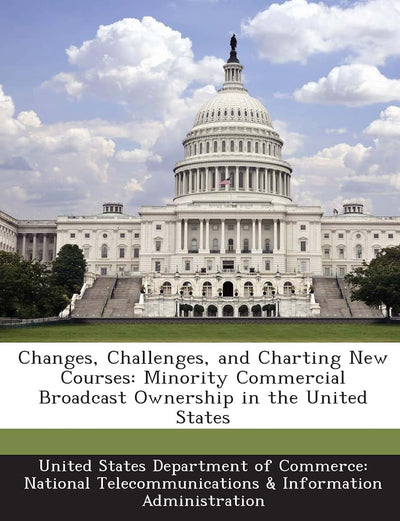 Changes, Challenges, and Charting New Courses: Minority Commercial Broadcast Ownership in the United States