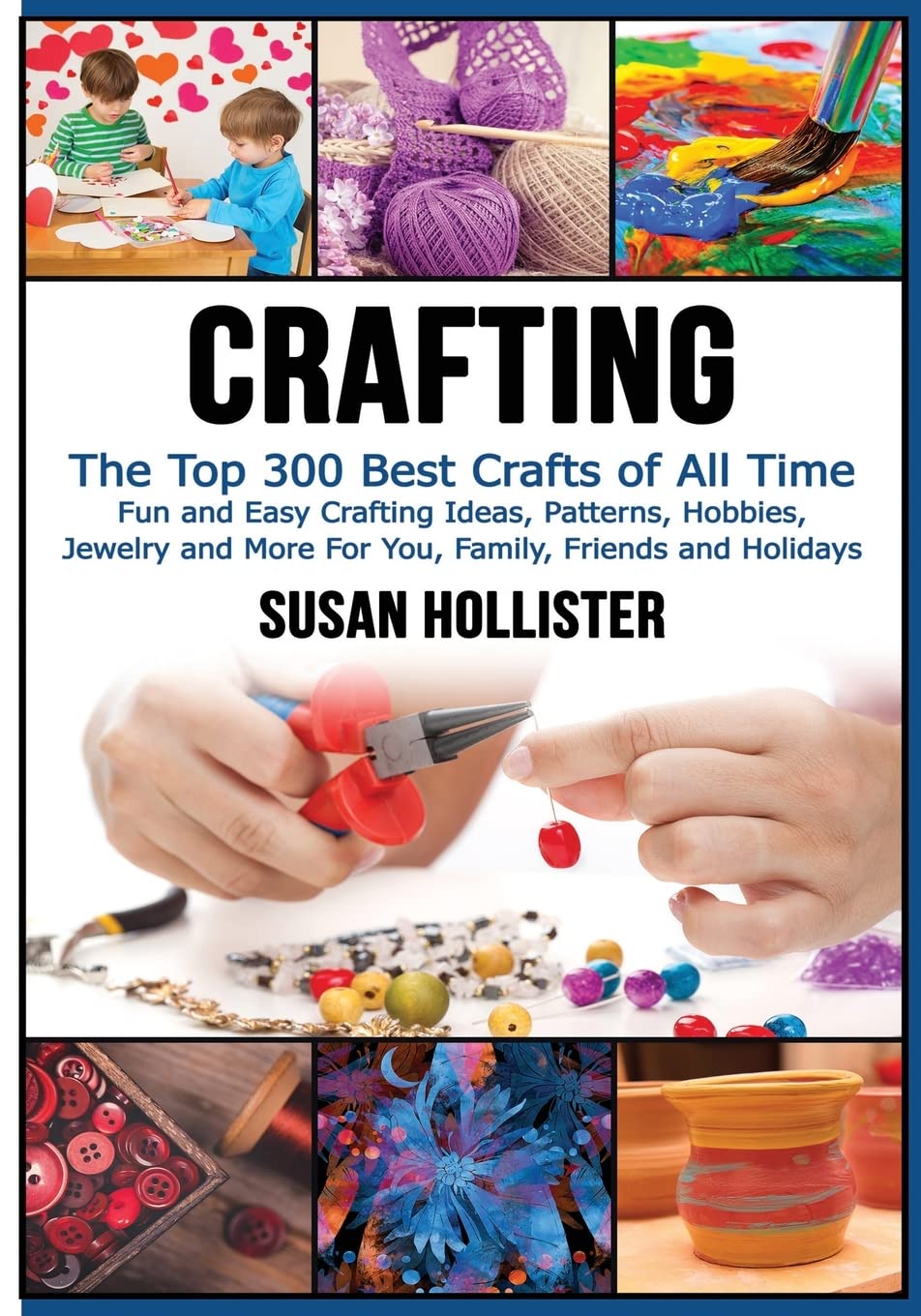 Crafting: The Top 300 Best Crafts: Fun and Easy Crafting Ideas, Patterns, Hobbies, Jewelry and More For You, Family, Friends and Holidays (Have Fun ... Sewing Decorating Woodworking Painting Guide)
