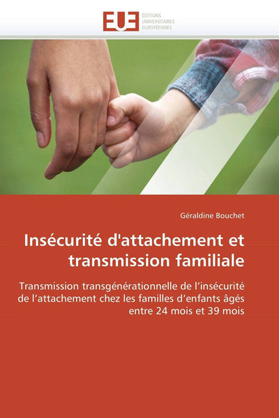 Insécurité d'attachement et transmission familiale: Transmission transgénérationnelle de l'insécurité de l'attachement chez les familles d'enfants ... et 39 mois (Omn.Univ.Europ.) (French Edition)