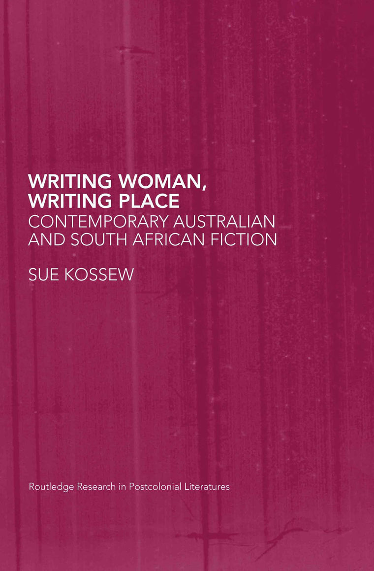 Writing Woman, Writing Place: Contemporary Australian and South African Fiction (Routledge Research in Postcolonial Literatures)