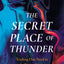The Secret Place of Thunder: Trading Our Need to Be Noticed for a Hidden Life with Christ