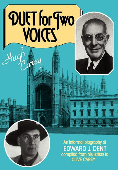 Duet for Two Voices: An Informal Biography of Edward Dent compiled from his Letters to Clive Carey