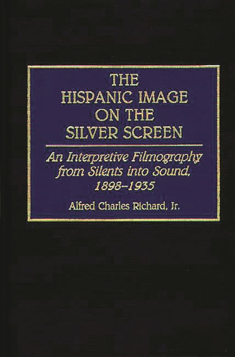 The Hispanic Image on the Silver Screen: An Interpretive Filmography from Silents into Sound, 1898-1935 (Bibliographies and Indexes in the Performing Arts)