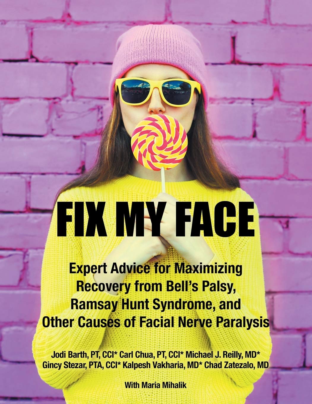 Fix My Face: Expert Advice for Maximizing Recovery from Bells Palsy, Ramsay Hunt Syndrome, and Other Causes of Facial Nerve Paralysis
