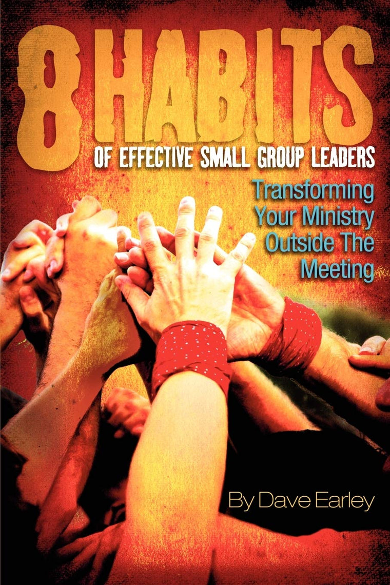 The 8 Habits of Effective Small Group Leaders by Dave Earley