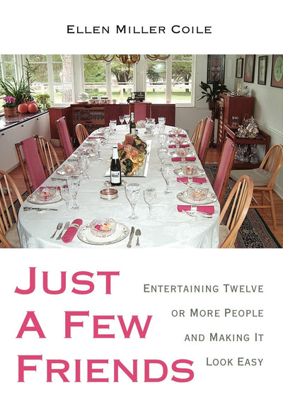 Just A Few Friends: Entertaining Twelve or More People and Making It Look Easy