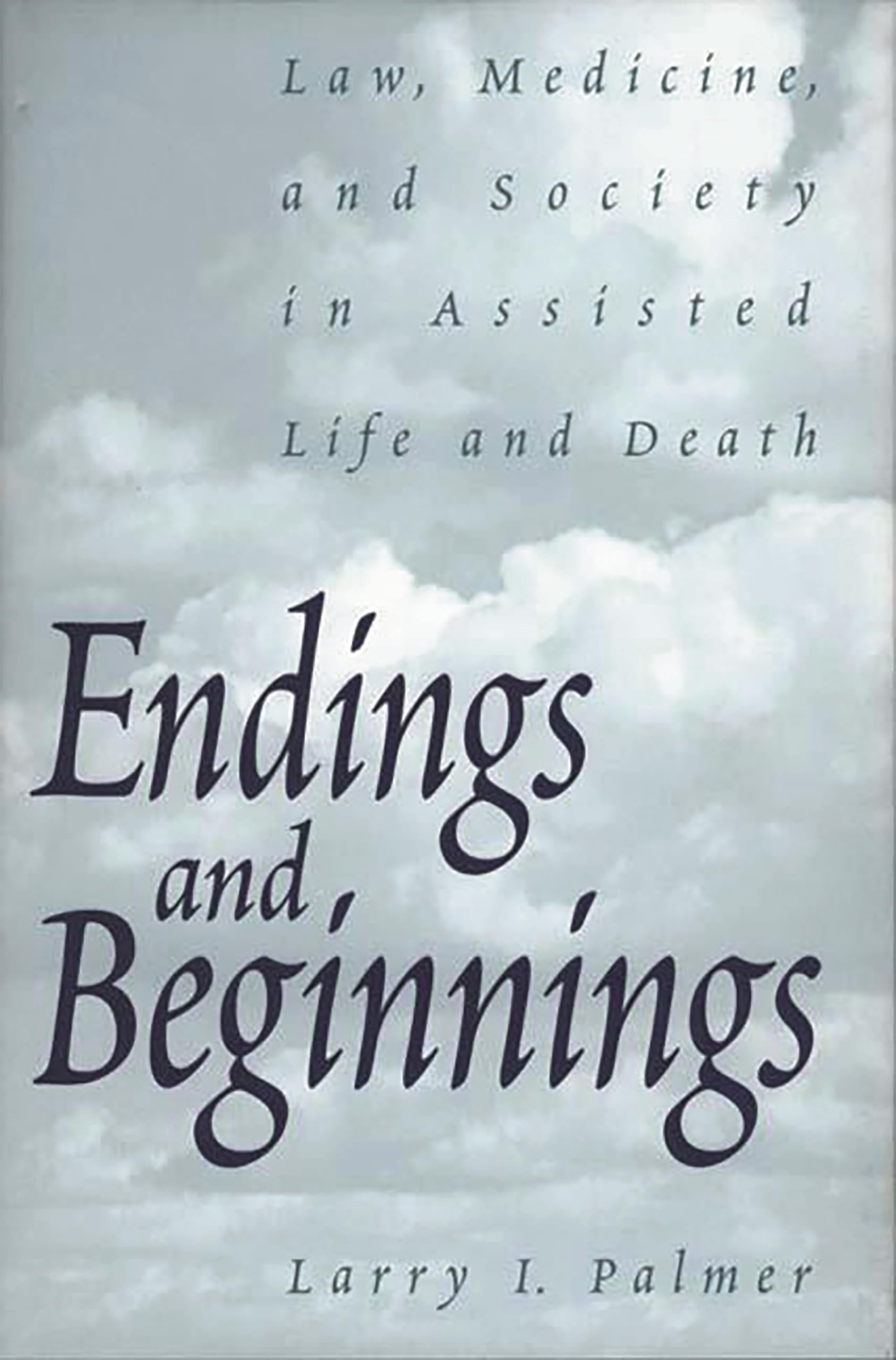 Endings and Beginnings: Law, Medicine, and Society in Assisted Life and Death