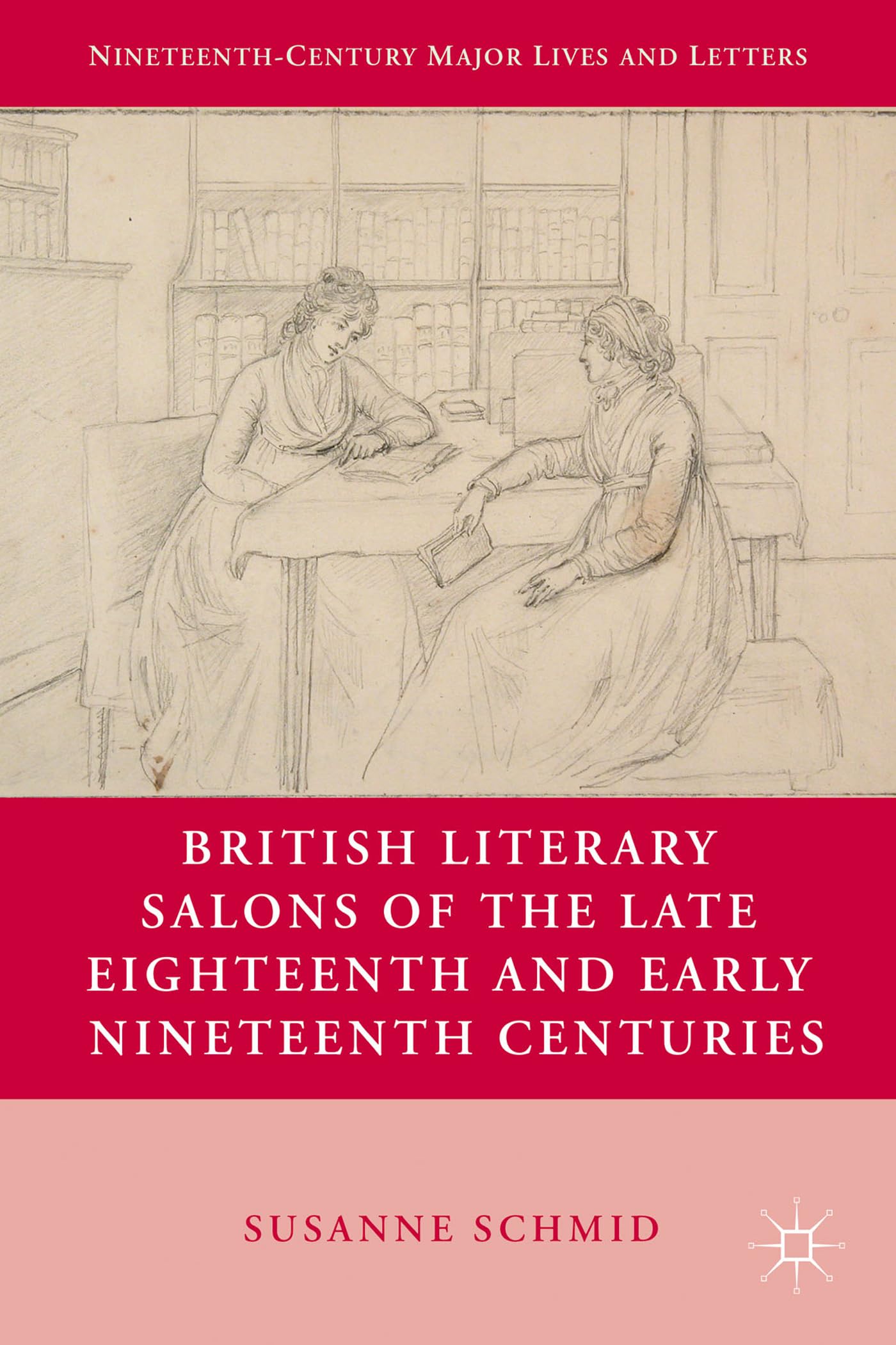 British Literary Salons of the Late Eighteenth and Early Nineteenth Centuries (Nineteenth-Century Major Lives and Letters)
