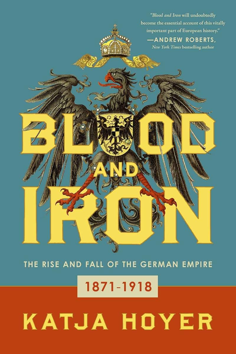 Blood and Iron: The Rise and Fall of the German Empire