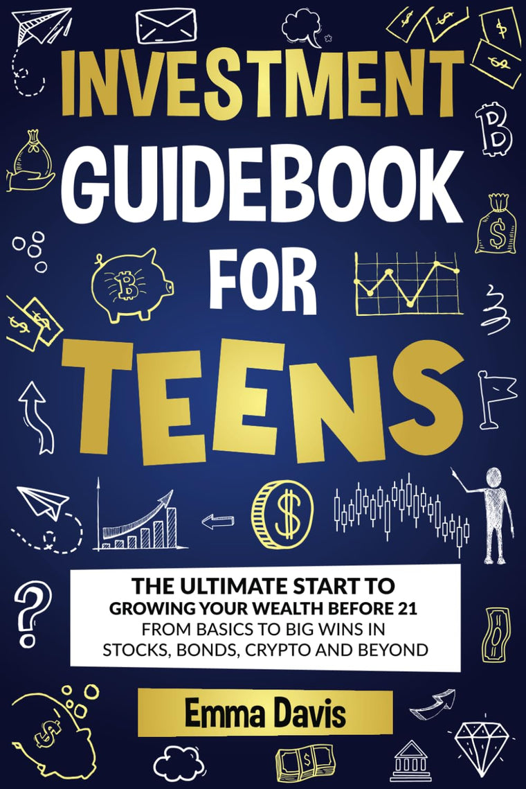 Investment Guidebook For Teens: The Ultimate Start To Growing Your Wealth Before 21 From Basics To Big Wins In Stocks, Bonds, Crypto And Beyond (The ... Confidence, Success and Independence)