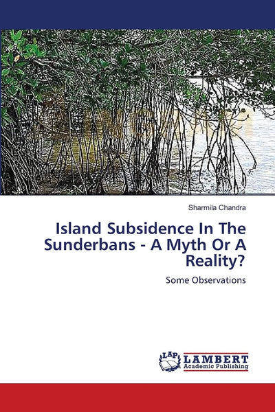 Island Subsidence In The Sunderbans - A Myth Or A Reality?: Some Observations