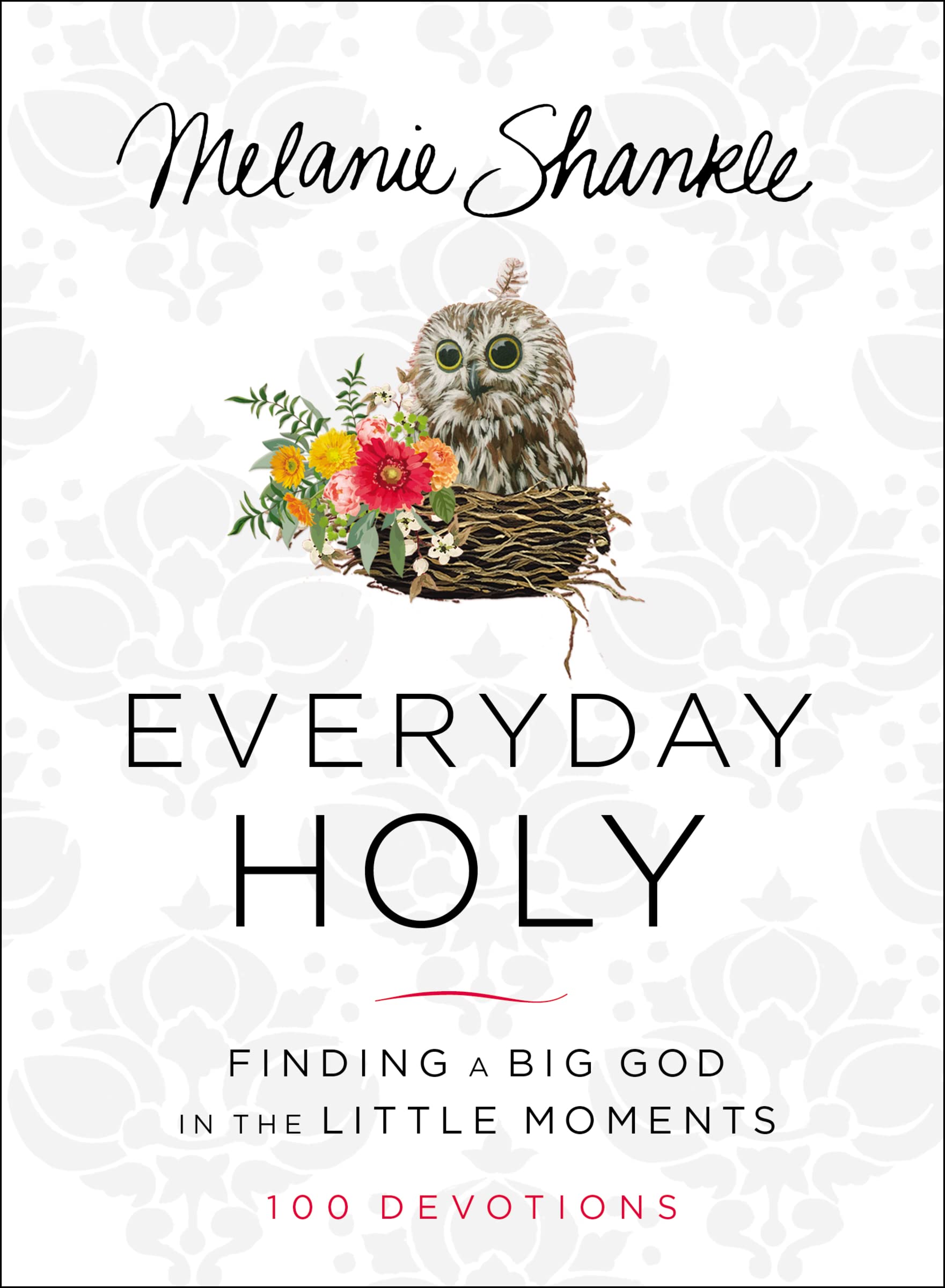Everyday Holy: Finding a Big God in the Little Moments (A 100-Day Devotional)