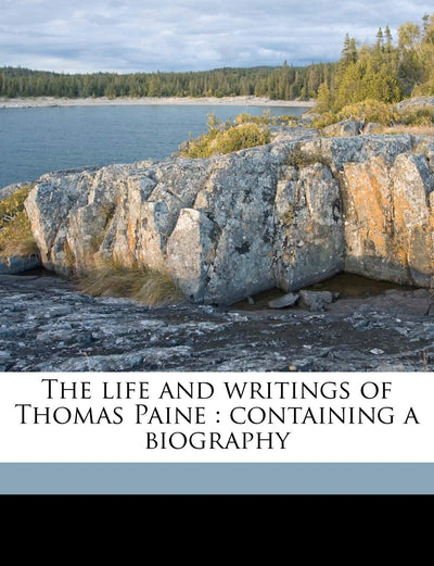 The Life and Writings of Thomas Paine: Containing a Biography Volume V.7