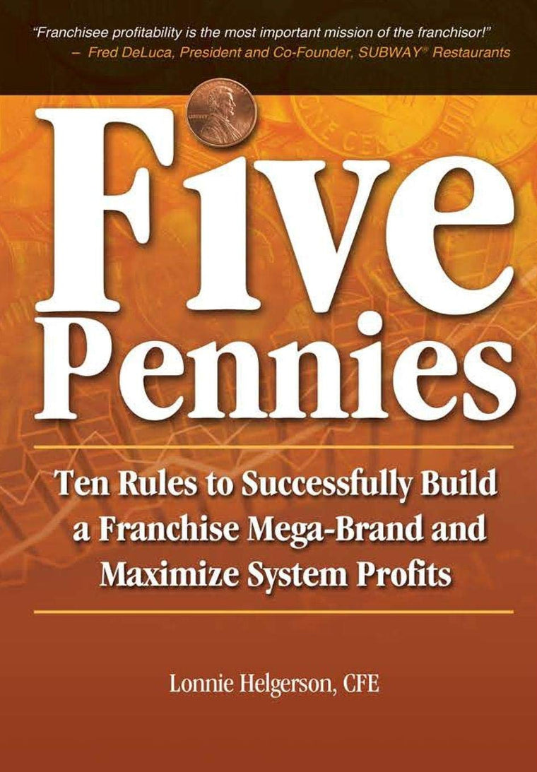 Five Pennies: Ten Rules to Successfully Build a Franchise Mega-Brand and Maximize System Profits