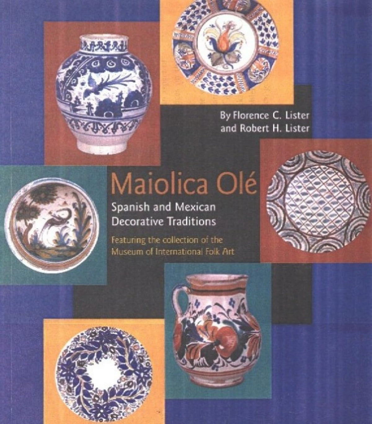Maiolica Ol: Spanish and Mexican Decorative Traditions Featuring the Collection of the Museum of International Folk Art