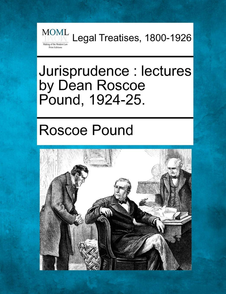 Jurisprudence: lectures by Dean Roscoe Pound, 1924-25.