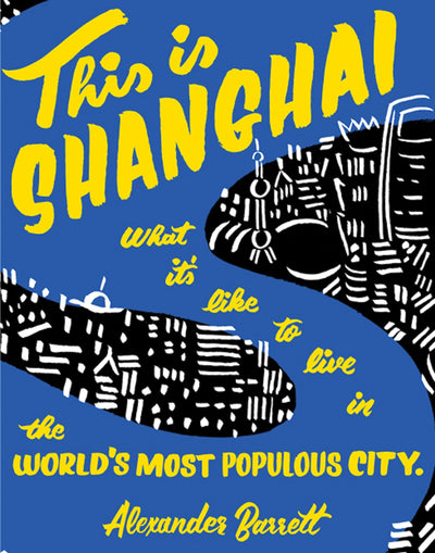 This Is Shanghai: What It's Like to Live in the World's Most Populous City (Travel)