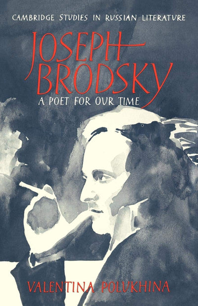 Joseph Brodsky: A Poet for our Time (Cambridge Studies in Russian Literature)