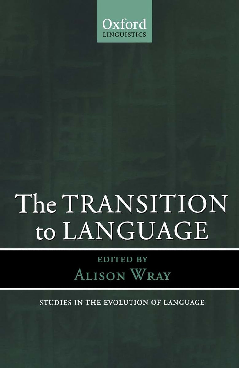 The Transition to Language (Oxford Studies in the Evolution of Language)