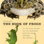 The Book of Frogs: A Life-Size Guide to Six Hundred Species from around the World (Life-Size Guides to the Best of Nature)