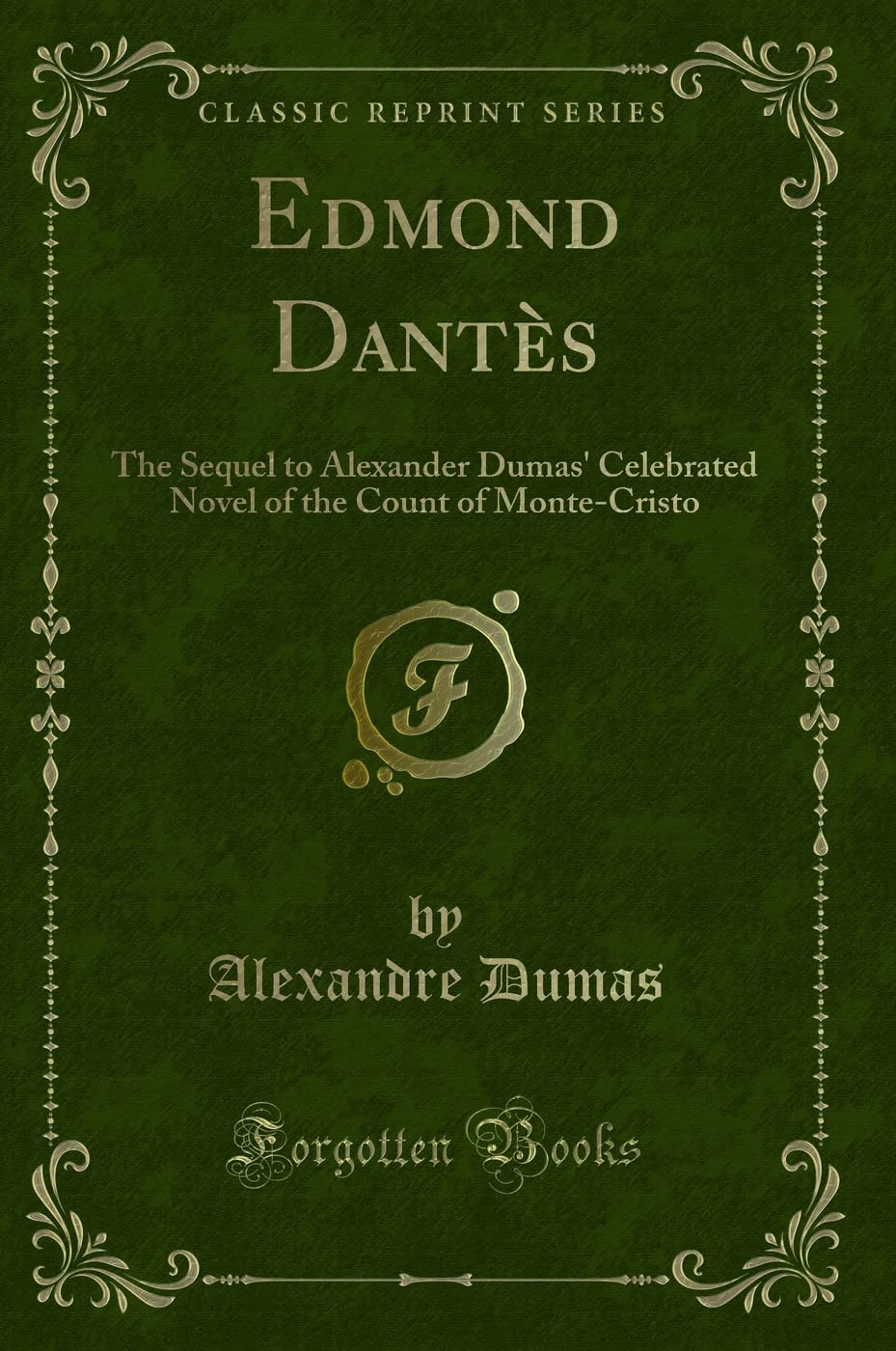 Edmond Dants: The Sequel to Alexander Dumas' Celebrated Novel of the Count of Monte-Cristo (Classic Reprint)