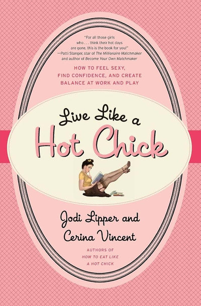 Live Like a Hot Chick: How to Feel Sexy, Find Confidence, and Create Balance at Work and Play