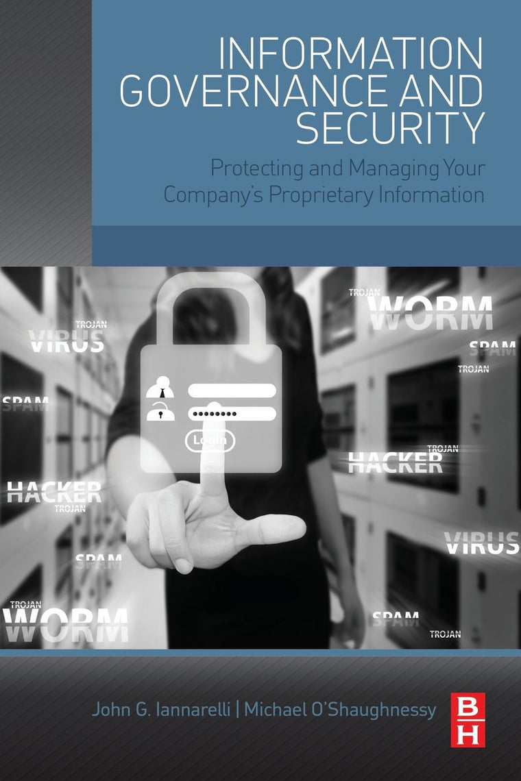Information Governance and Security: Protecting and Managing Your Companys Proprietary Information