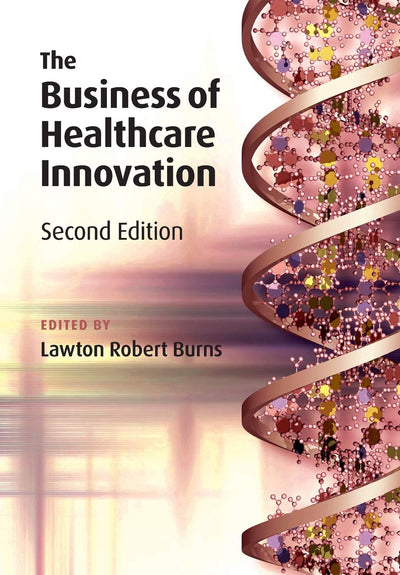 The Business of Healthcare Innovation, 2nd Edition