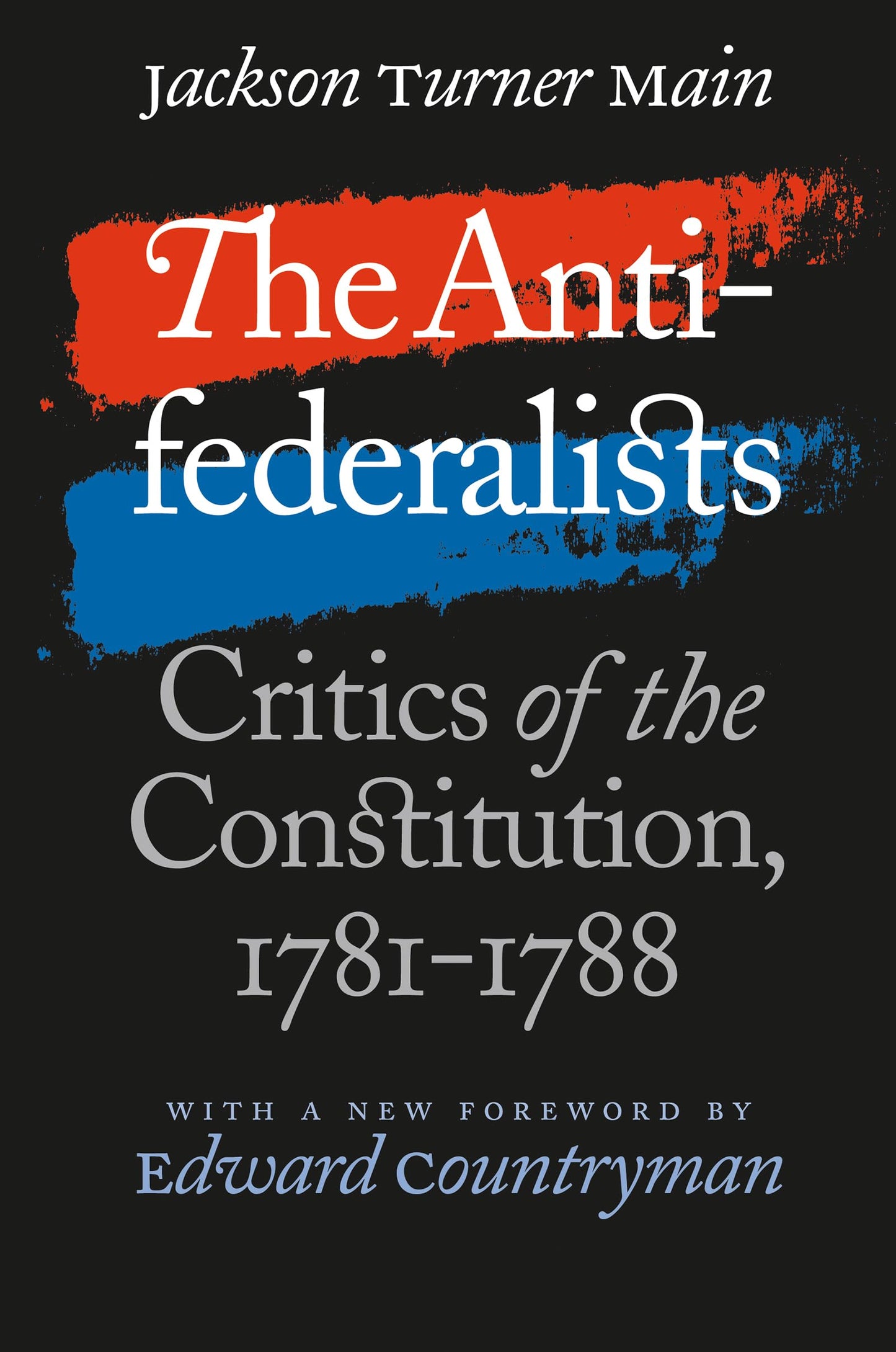 The Antifederalists: Critics of the Constitution, 1781-1788 (Published by the Omohundro Institute of Early American History and Culture and the University of North Carolina Press)