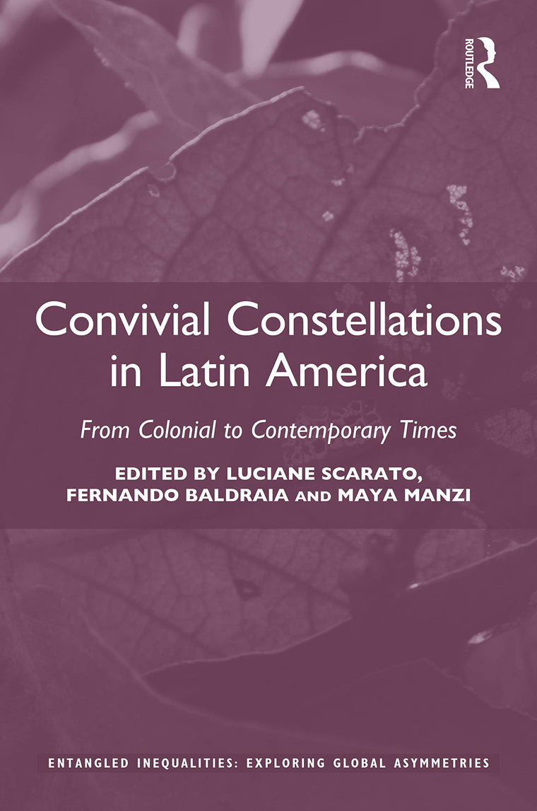 Convivial Constellations in Latin America: From Colonial to Contemporary Times (Entangled Inequalities: Exploring Global Asymmetries)