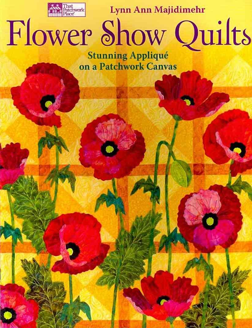 Flower Show Quilts: Stunning Appliqu?on a Patchwork Canvas