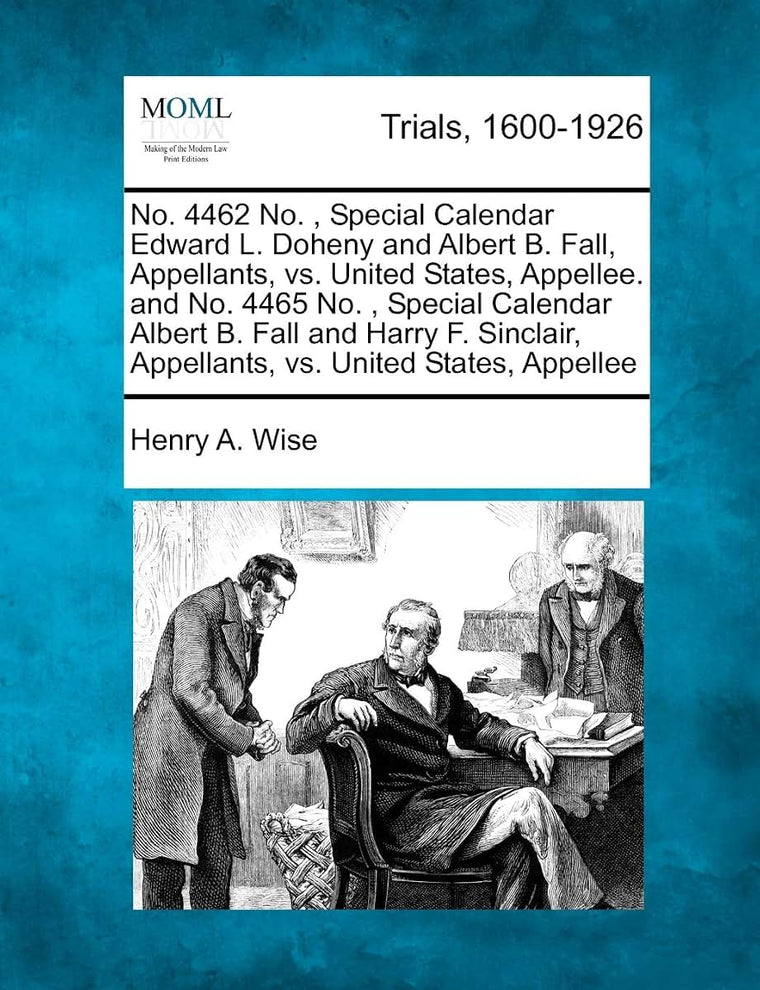 No. 4462 No., Special Calendar Edward L. Doheny and Albert B. Fall, Appellants, vs. United States, Appellee. and No. 4465 No., Special Calendar Albert ... Appellants, vs. United States, Appellee