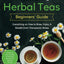 The Healing Herbal Teas Beginners' Guide [All-in-1]: Everything on How to Brew, Enjoy, & Benefit from Therapeutic Brews. Featuring 100 Recipes for Stronger Immunity & Lifelong Vitality