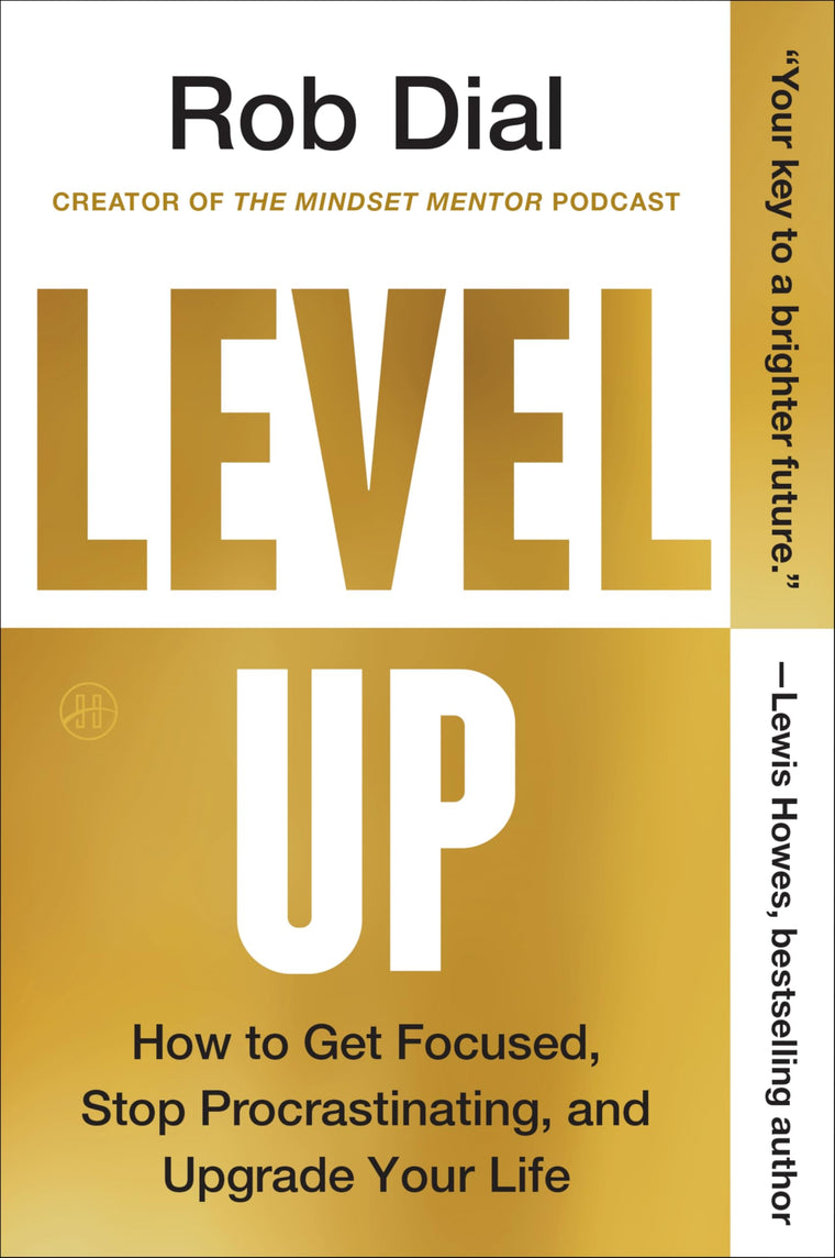 Level Up: How to Get Focused, Stop Procrastinating, and Upgrade Your Life - The Psychology-Based Roadmap to Breaking Self-Sabotage and Peak Performance