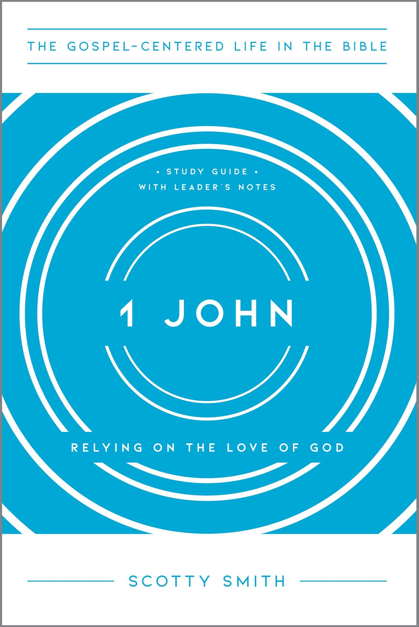 1 John: Relying on the Love of God, Study Guide with Leader's Notes (The Gospel-Centered Life in the Bible)