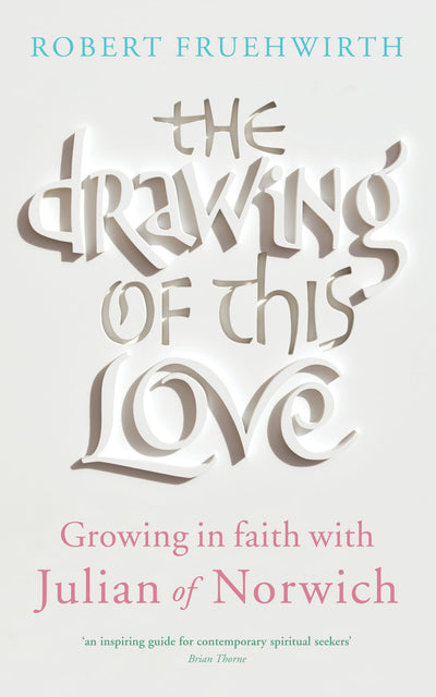 The Drawing of this Love: Growing in faith with Julian of Norwich