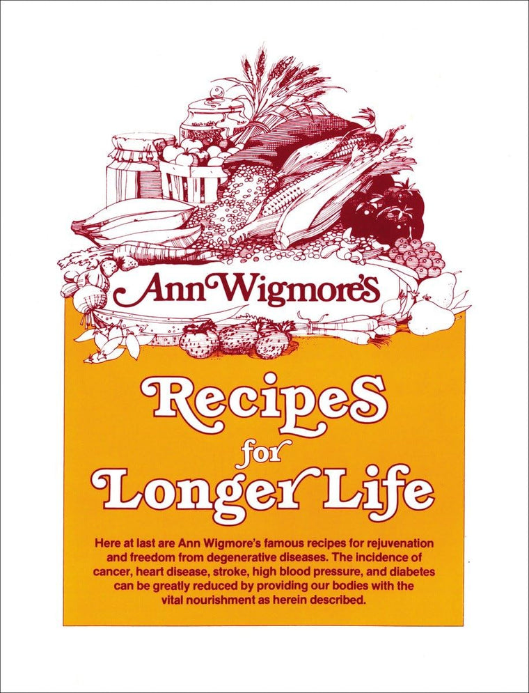 Recipes for Longer Life: Ann Wigmore's Famous Recipes for Rejuvenation and Freedom from Degenerative Diseases
