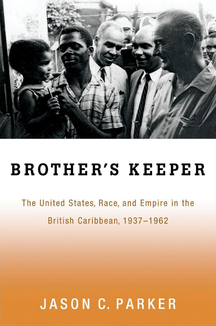 Brother's Keeper: The United States, Race, and Empire in the British Caribbean, 1937-1962