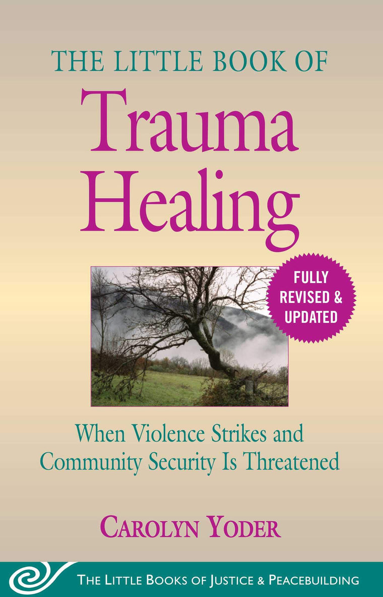 Little Book of Trauma Healing: Revised & Updated: When Violence Strikes and Community Security Is Threatened (Justice and Peacebuilding)