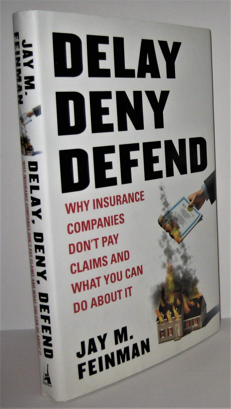Delay, Deny, Defend: Why Insurance Companies Dont Pay Claims and What You Can Do About It