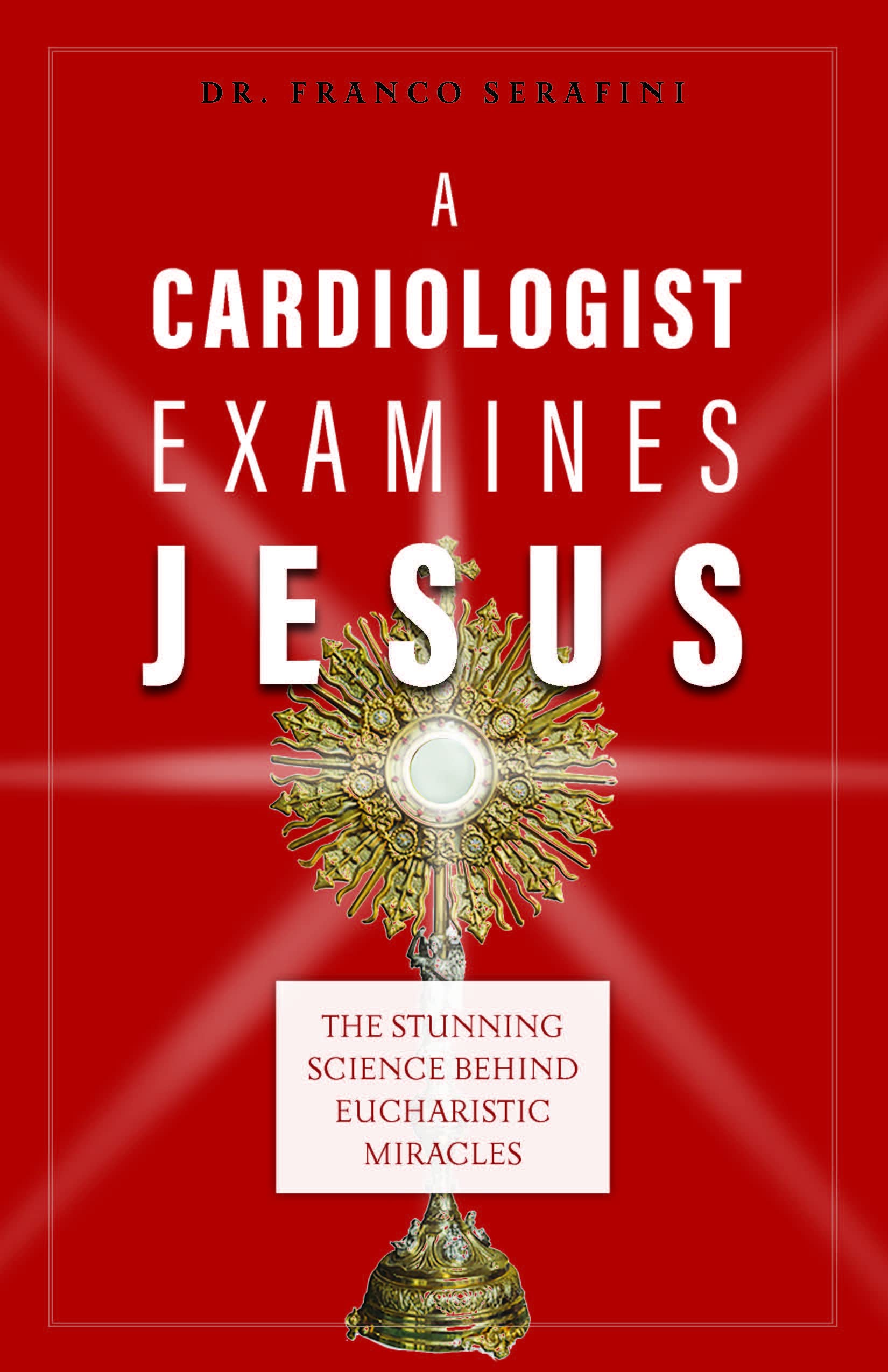 A Cardiologist Examines Jesus: The Stunning Science Behind Eucharistic Miracles