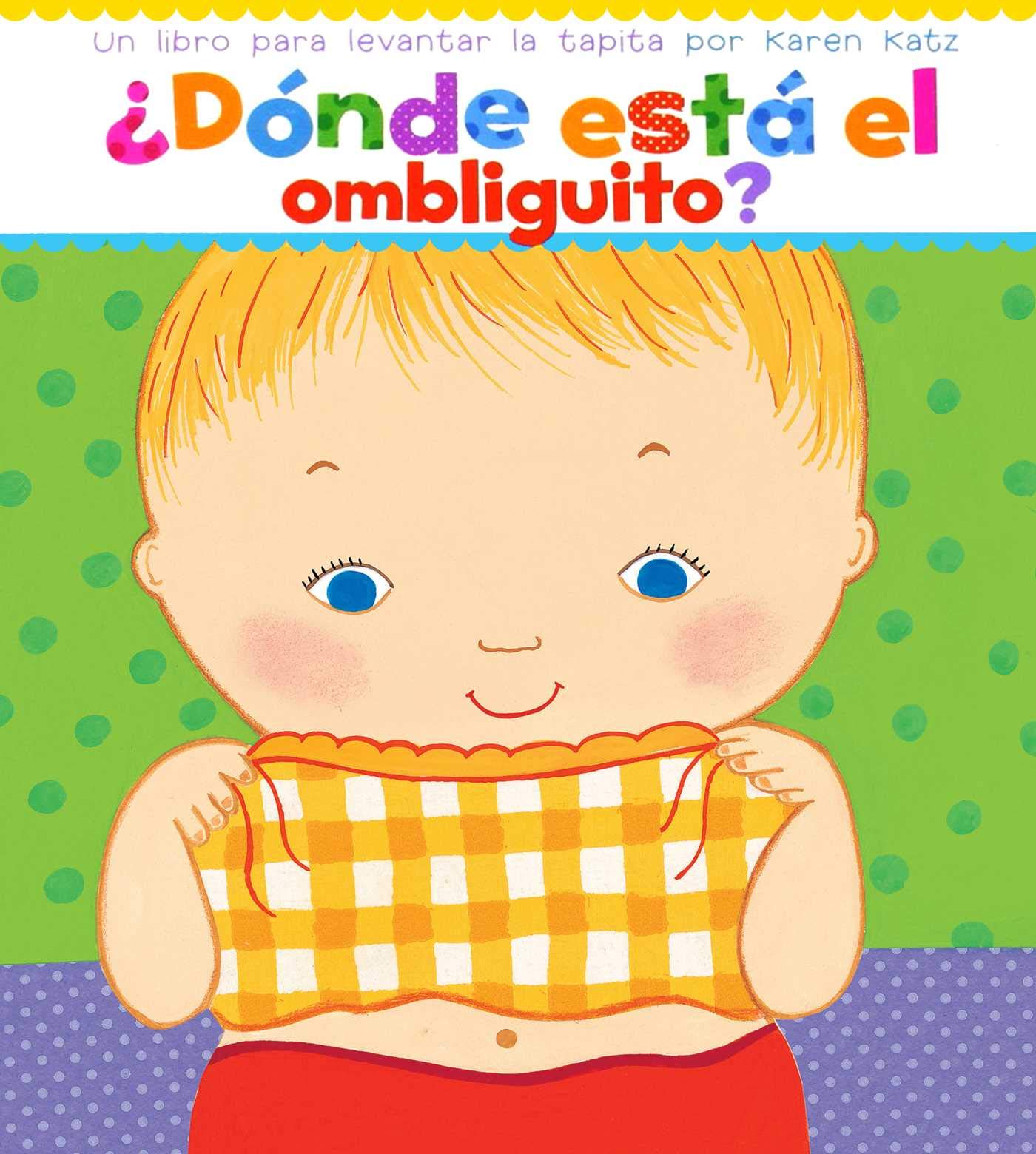 Dónde está el ombliguito? Un libro para levantar la tapita por Karen Katz (Spanish Edition)