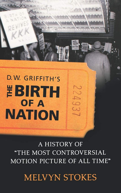D.W. Griffith's the Birth of a Nation: A History of the Most Controversial Motion Picture of All Time