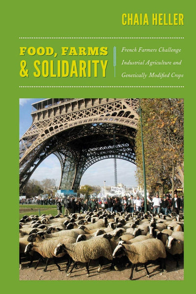 Food, Farms, and Solidarity: French Farmers Challenge Industrial Agriculture and Genetically Modified Crops (New Ecologies for the Twenty-First Century)