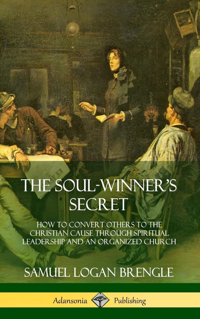 The Soul-Winner's Secret: How to Convert Others to the Christian Cause Through Spiritual Leadership and an Organized Church (Hardcover)
