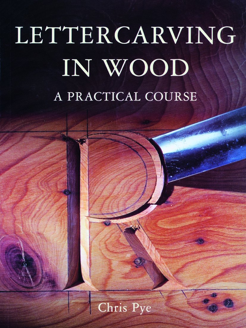 Lettercarving in Wood: A Practical Course by Pye, Chris