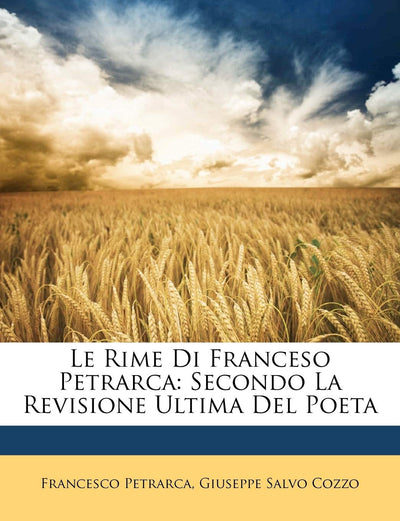 Le Rime Di Franceso Petrarca: Secondo La Revisione Ultima del Poeta (English and Italian Edition)