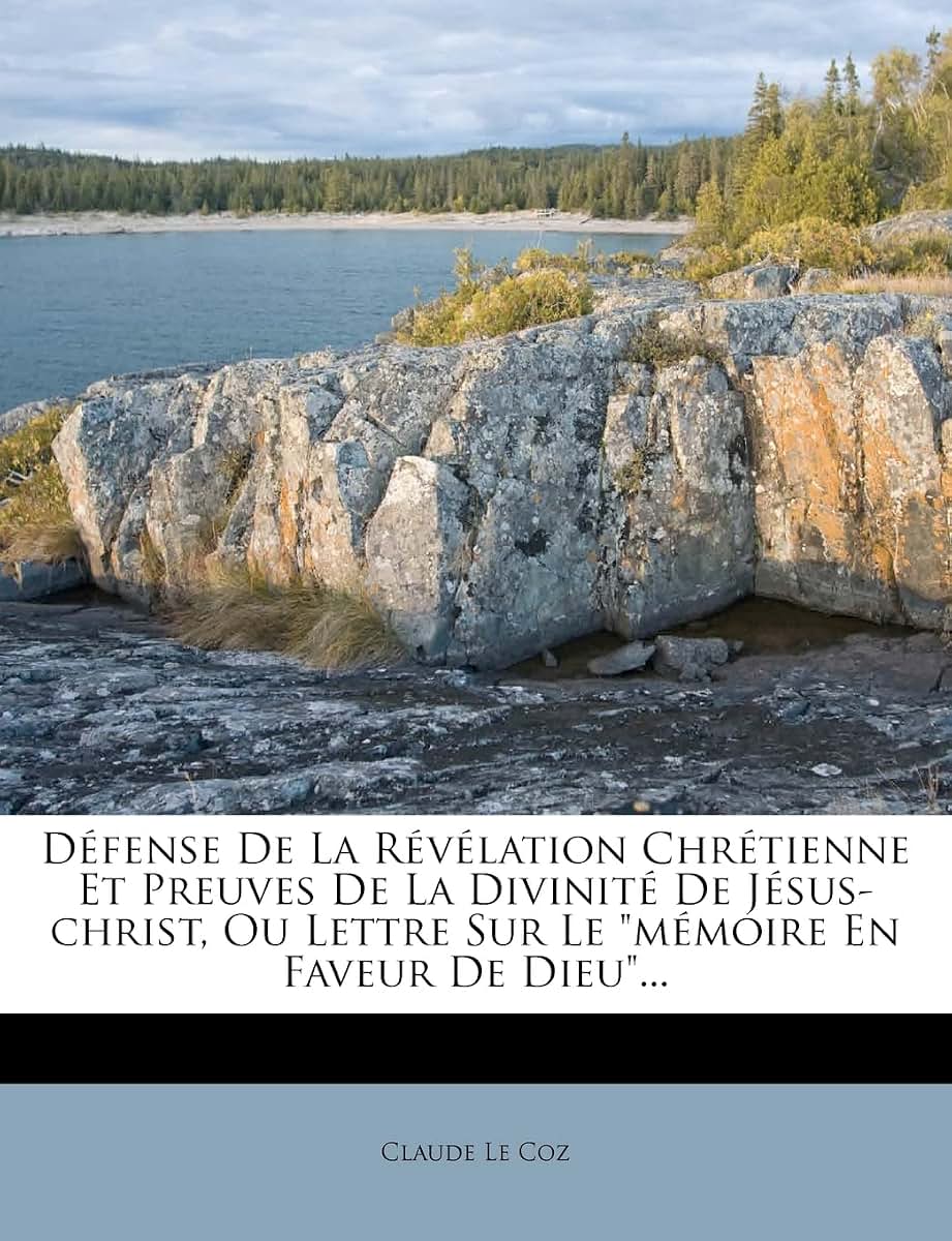 Défense de la Révélation Chrétienne Et Preuves de la Divinité de Jésus-Christ, Ou Lettre Sur Le Mémoire En Faveur de Dieu... (French Edition)