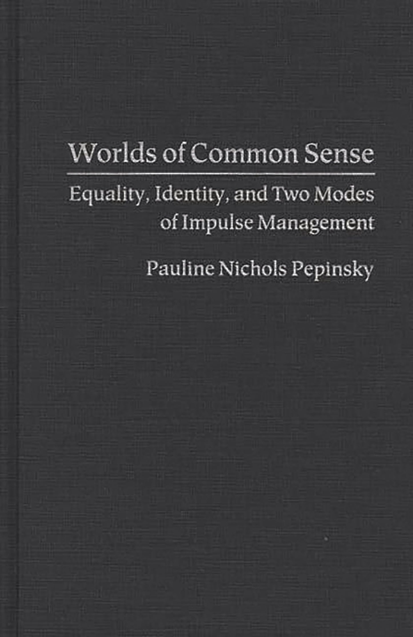 Worlds of Common Sense: Equality, Identity, and Two Modes of Impulse Management (Contributions in Psychology) (International Contributions in Psychology)